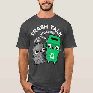 Trash Talk Funny Garbage Bin Pun T-Shirt