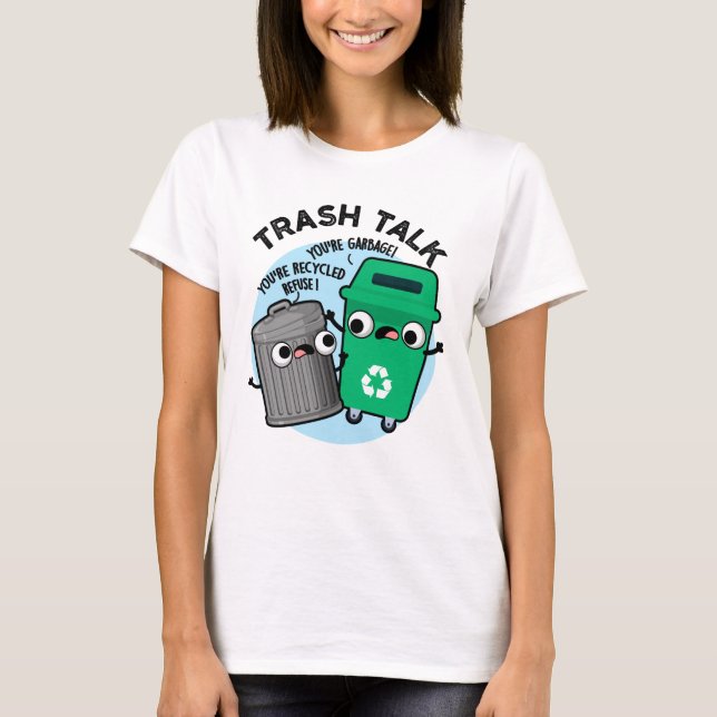 Trash Talk Funny Garbage Bin Pun  T-Shirt (Front)