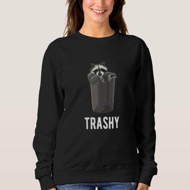 Trashy Raccoon Trash Joke Panda Sarcasm Garbage Sweatshirt (Front)
