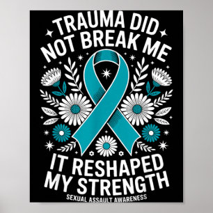 Trauma Did Not Break Assault Awareness Teal Ribbon Poster