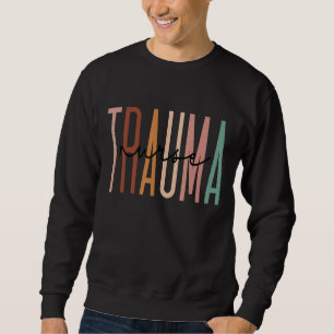 Trauma Nurse Psychiatric Nurse Emergency Trauma Nu Sweatshirt