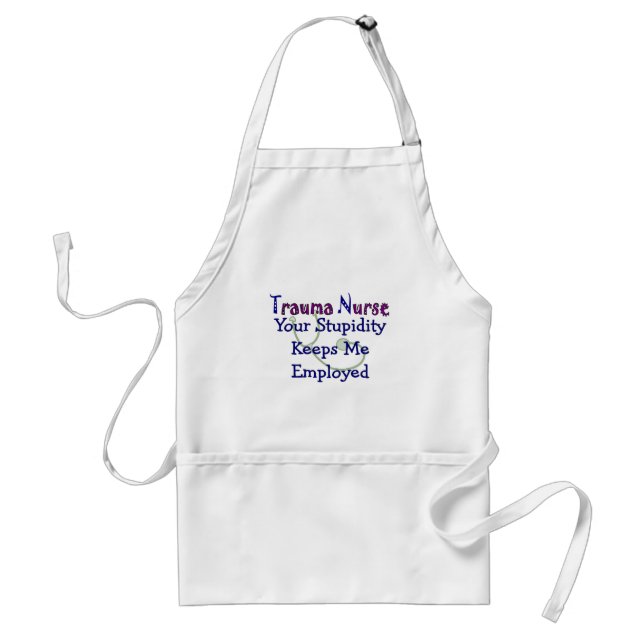 Trauma Nurse Your stupidity Keeps Me Employed Standard Apron (Front)