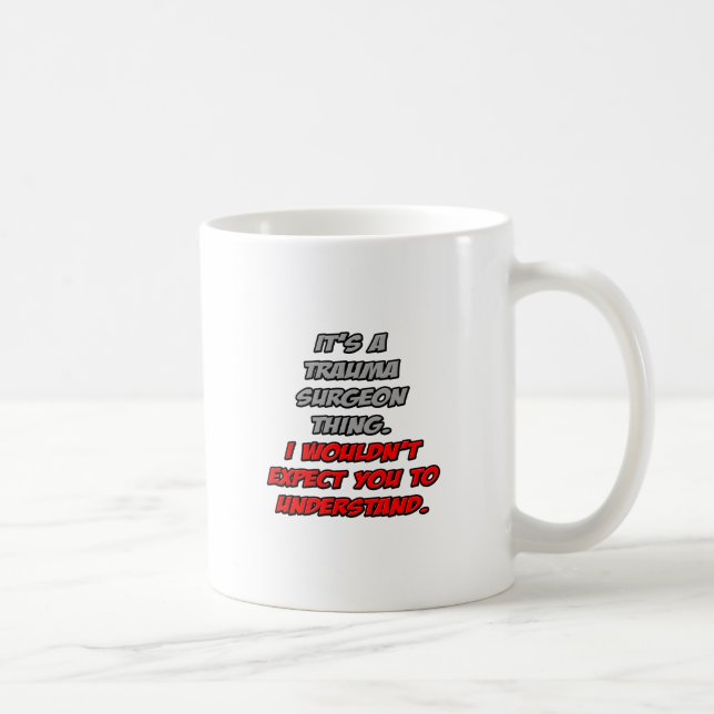 Trauma Surgeon .. You Wouldn't Understand Coffee Mug (Right)