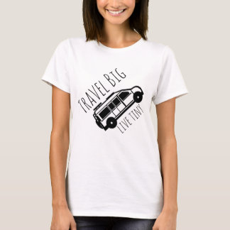 Travel Big live tiny T-shirt