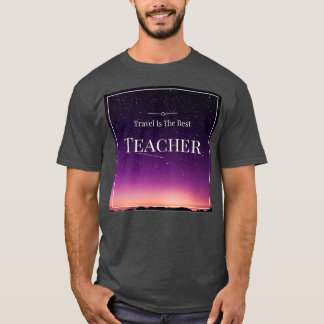 Travel is the Best Teacher T-Shirt