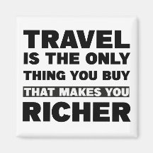 Travel is the only thing you buy that makes you ..