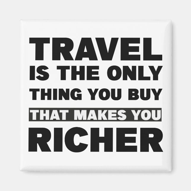 Travel is the only thing you buy that makes you .. magnet (Front)