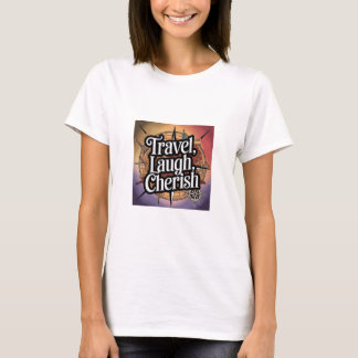 Travel, Laugh, Cherish T-Shirt