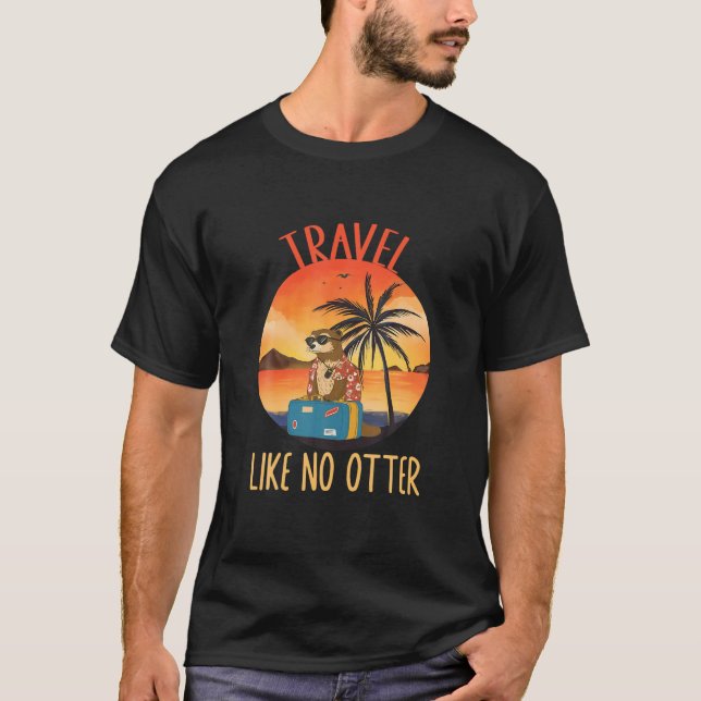 Travel Like No Otter Animal Lover Globe Trotter Tr T-Shirt (Front)