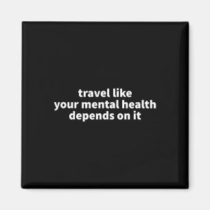 Travel Like Your Mental Health Depends On It Magnet