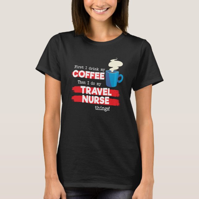 Travel Nurse & Coffee  Appreciation Saying T-Shirt (Front)