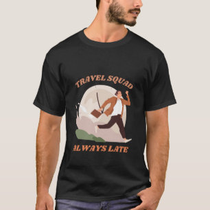 Travel Squad Always Late Funny Sarcasm T-Shirt