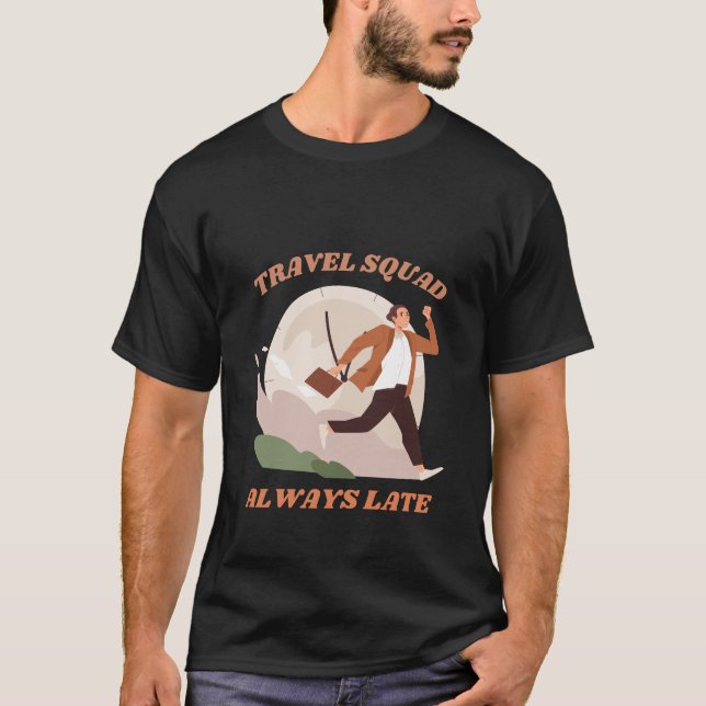Travel Squad Always Late Funny Sarcasm T-Shirt (Front)