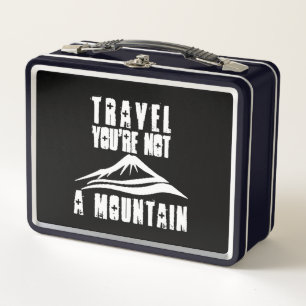 Travel You're Not A Mountain Vacation Tourism Trip Metal Lunch Box