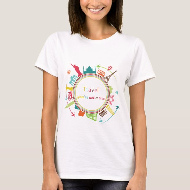"Travel, you're not a tree" T-Shirt (Front)