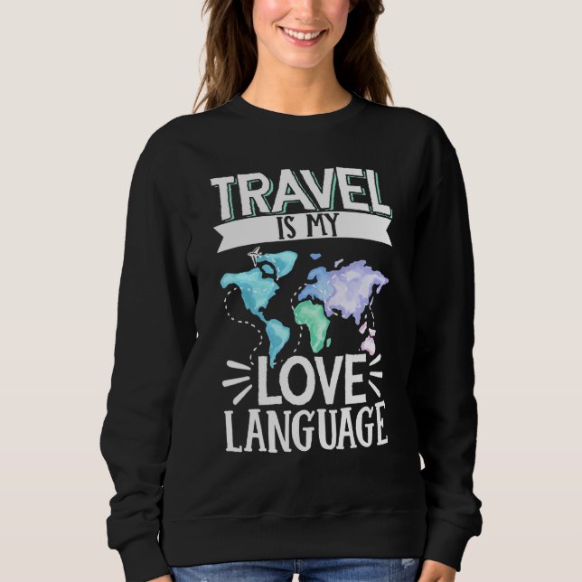 Traveller Flight Vacation Travel Is My Love Langua Sweatshirt (Front)