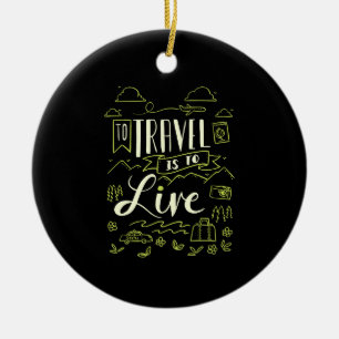 Travelling - To Travel Is To Live Travel Gift Ceramic Ornament