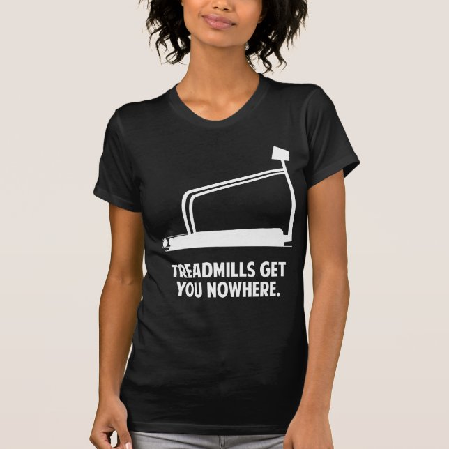 Treadmills Get You Nowhere T-Shirt (Front)