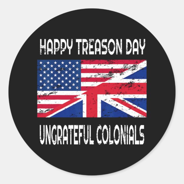 Treason Day Ungrateful Colonials Funny Apparel  Classic Round Sticker (Front)