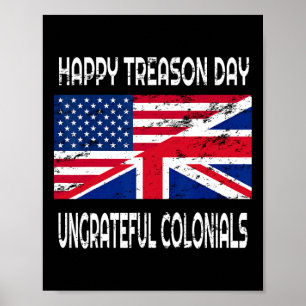 Treason Day Ungrateful Colonials Funny Apparel  Poster