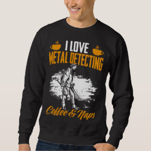 Treasure Hunting Coffee And Naps Detectorist Metal Sweatshirt