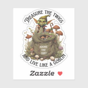 Treasure Twigs, Adore Dirt, Live Like A Goblin