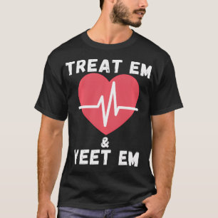Treat Em Yeet Em Funny Ems Er Nurse Ambulance Dr G T-Shirt