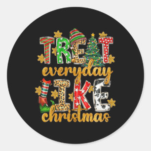 Treat Everyday Like Christmas Elf Xmas Pjs Men Wom Classic Round Sticker