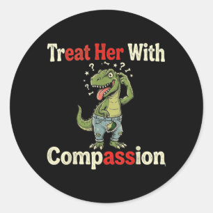 Treat Her With Compion Funny Stupid Dinosaur Classic Round Sticker