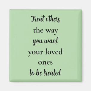 Treat Others Like Your Loved Ones Magnet