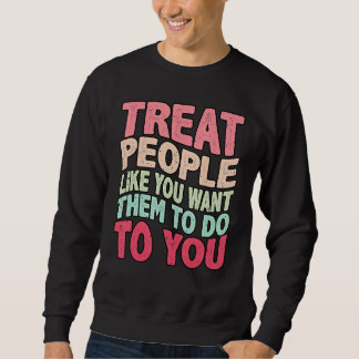 Treat People like you want them to do trendy Costu Sweatshirt