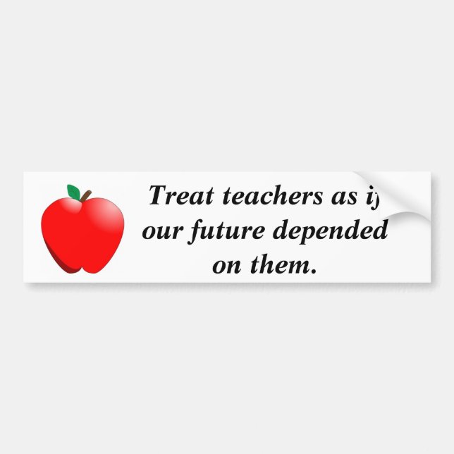 Treat teachers as if our future depen... bumper sticker (Front)