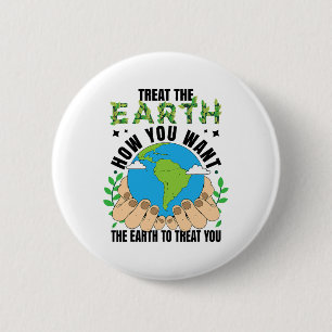 Treat The Earth How You Want The Earth To Treat Yo 6 Cm Round Badge