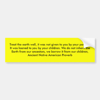 Treat the earth well, it was not given to you b... bumper sticker