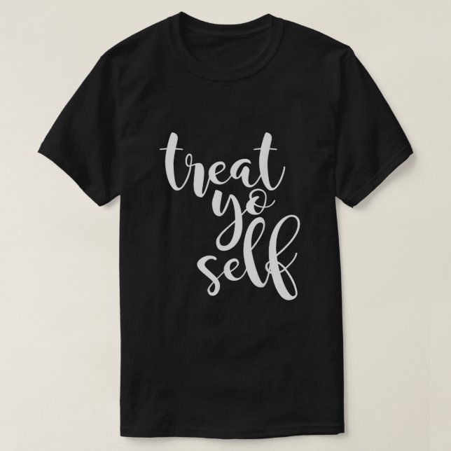 Treat Yo Self  T-Shirt (Design Front)