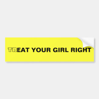 trEAT YOUR GIRL RIGHT Bumper Sticker