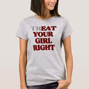 Treat Your Girl Right Slogan  T-Shirt