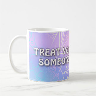 Treat Yourself Like Someone You Love Coffee Mug