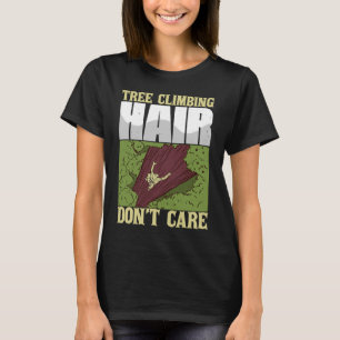 Tree Climbing Hair Don't Care Funny Arborist Climb T-Shirt