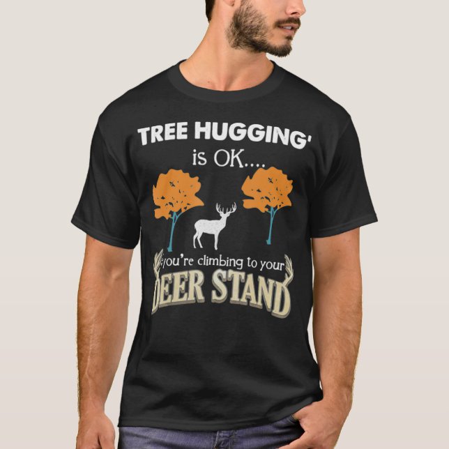 Tree Hugging Is Ok If Youre Climbing To Your Deer  T-Shirt (Front)