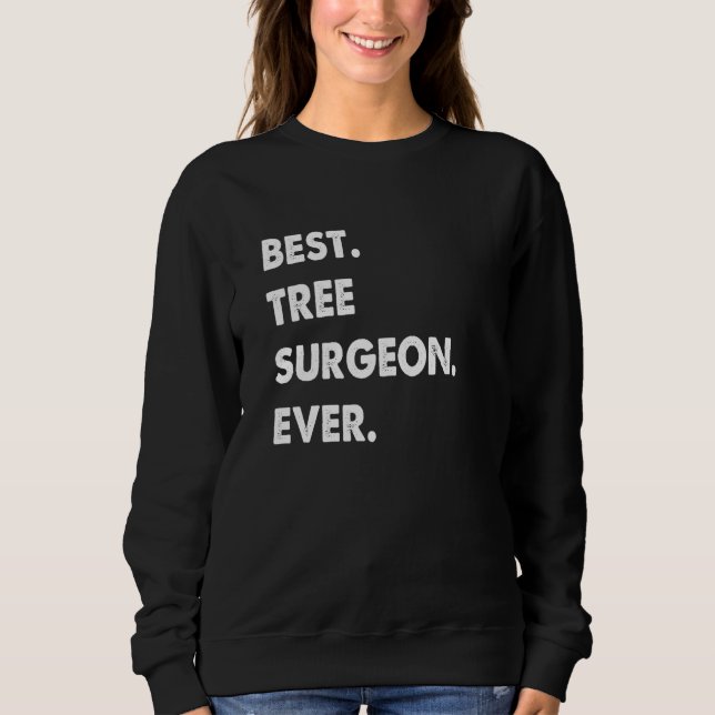 Tree Surgeon Profession Best Tree Surgeon Ever Sweatshirt (Front)