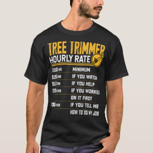 Tree Trimmer Hourly Rate - Funny Tree Trimming Wor T-Shirt