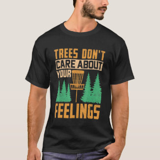 Trees Don't Care About Your Feelings Disc Golf By T-Shirt