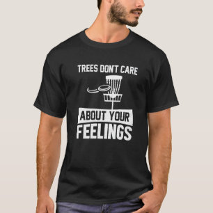 Trees Don't Care About Your Feelings Disc Golf By T-Shirt
