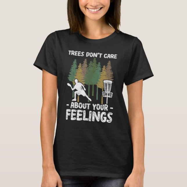 Trees Dont Care About Your Feelings Disc Golf Play T-Shirt (Front)