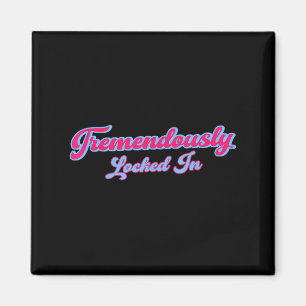 Tremendously Locked In Funny Quote Magnet