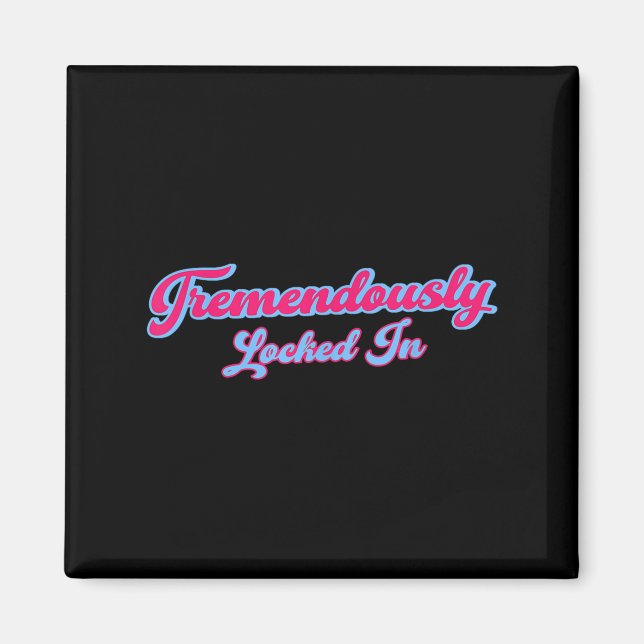 Tremendously Locked In Funny Quote  Magnet (Front)