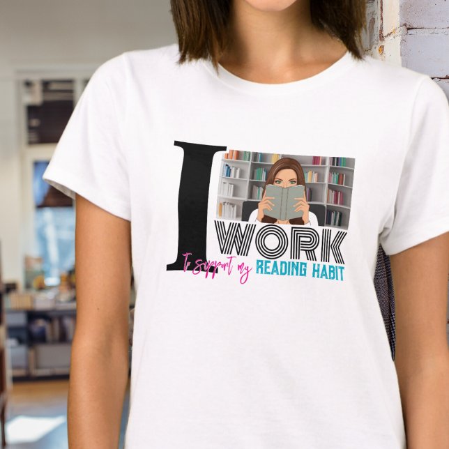 Trendy Bookworm Work to Support Reading Habit T-Shirt (I work to support my reading habit bookworm book nerds reading book club tshirt for her gifts)