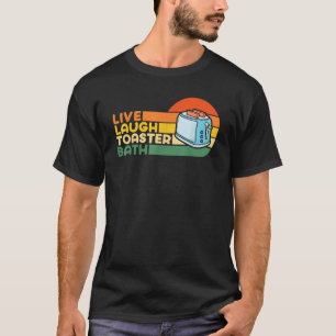 Trendy & Funny Saying Live Laugh Toaster Bath  T-Shirt