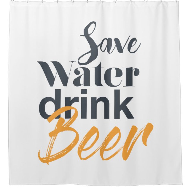 Trendy, funny, urban design Save Water Drink Beer Shower Curtain (Front)